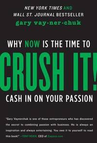 Crush It! : Why NOW Is the Time to Cash in on Your Passion by Gary Vaynerchuk - 2009