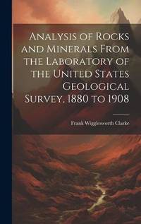 Analysis of Rocks and Minerals From the Laboratory of the United States Geological Survey, 1880...