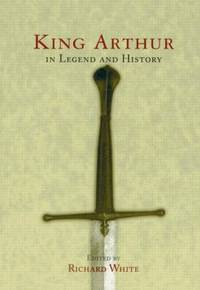King Arthur in Legend and History