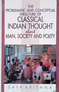 The Problematic and Conceptual Structure of Classical Indian Thought about Man, Society and Polity