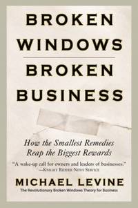 Broken Windows, Broken Business : How the Smallest Remedies Reap the Biggest Rewards