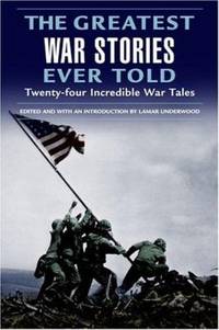 The Greatest War Stories Ever Told : Twenty-Four Incredible War Tales