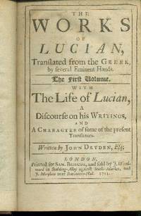 THE WORKS OF LUCIAN, TRANSLATED FROM THE GREEK, BY SEVERAL EMINENT HANDS;   The First Volume by Dryden, John - 1711