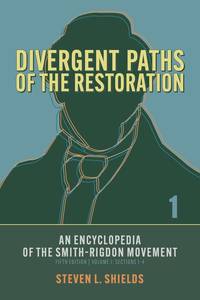 Divergent Paths of the Restoration: An Encyclopedia of the Smith-Rigdon Movement (Volume 1)