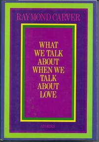 WHAT WE TALK ABOUT WHEN WE TALK ABOUT LOVE by CARVER, Raymond - 1981