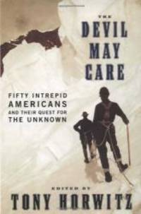 The Devil May Care: 50 Intrepid Americans and Their Quest for the Unknown by Tony Horwitz - 2003-03-08