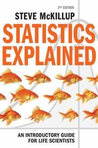 Statistics Explained : An Introductory Guide for Life Scientists