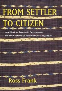 From Settler to Citizen: New Mexican Economic Development and the Creation of Vecino Society,...
