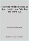 The Good Vibrations Guide to Sex : How to Have Safe, Fun Sex in the 90s