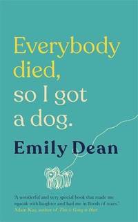 Everybody Died, So I Got a Dog: 'Will make you laugh, cry and stroke your dog (or any...