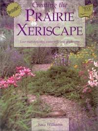 Creating the Prairie Xeriscape : Low Maintenance, Water-Efficient Gardening