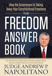 The Freedom Answer Book : How the Government Is Taking Away Your Constitutional Freedoms by Andrew P. Napolitano - 2013