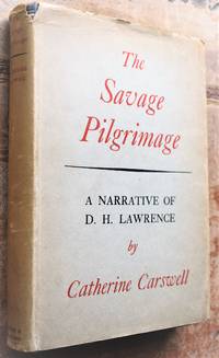 THE SAVAGE PILGRIMAGE A Narrative Of D H Lawrence by Catherine Carswell - 1951