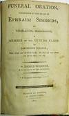 FUNERAL ORATION, OCCASIONED BY THE DEATH OF EPHRAIM SIMONDS, OF TEMPLETON, MASSACHUSETTS, A MEMBER OF THE SENIOR CLASS IN DARTMOUTH COLLEGE; WHO DIED AT HANOVER, (N.H.) ON THE 18TH OF JUNE 1801, AET. 26. BY DANIEL WEBSTER, A CLASS-MATE OF THE DECEASED