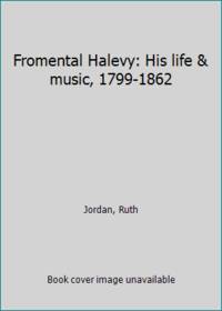 Fromental Halevy: His life & music, 1799-1862