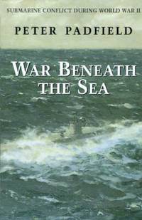 War Beneath the Sea : Submarine Conflict During World War II by Peter Padfield - 1996