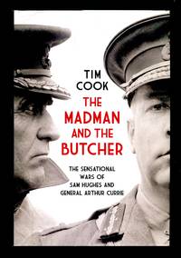image of The Madman and the Butcher: The Sensational Wars Of Sam Hughes And General Arthur Currie