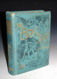 The Boy Spy.  A Substantially True Record of Events During the War of the Rebellion.The Only Practical History of War Telegraphers in the Field. A Full Account of the Mysteries of Signaling By Flags, Torches, and Rockets, Thrilling Scenes of Battles by Kerbey, J.O. Major - 1889