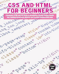 CSS and HTML for beginners: A Beginners HTML and CSS Guide to Developing a Strong Coding...