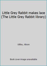 Little Grey Rabbit makes lace (The Little Grey Rabbit library)