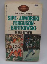 The Signal Callers: Sipe, Jaworski, Ferguson, Bartkowski by Bill Gutman - 1981