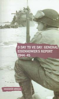 D DAY TO VE DAY, 1944-45 : GENERAL EISENHOWER'S REPORT ON THE INVASION OF  EUROPE