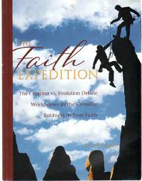 THE FAITH EXPEDITION The Creation Vs. Evolution Debate Worldviews in the  Crossfire Boldness in Your Faith