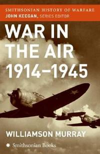 War in the Air 1914-45 (Smithsonian History of Warfare)