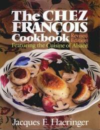 The Chez Francois Cookbook : Featuring the Cuisine of Alsace by Jacques E. Haeringer - 1991