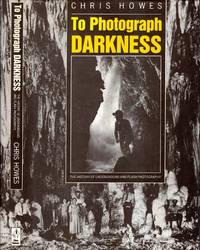 To Photograph Darkness: The History of Underground and Flash Phtography by Chris Howes - Hardcover - 1989 - from Pendleburys - the bookshop in the hills (SKU: 254917)