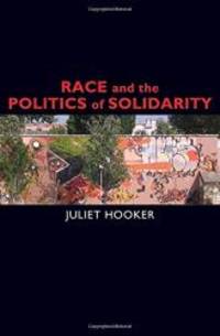 Race and the Politics of Solidarity (Transgressing Boundaries: Studies in Black Politics and Black Communities) by Juliet Hooker - 2009-06-08