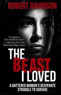 The Beast I Loved : A Battered Woman's Desperate Struggle to Survive