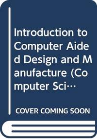 Introduction to Computer Aided Design and Manufacture (Computer Science Texts)