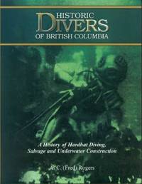 image of Historic Divers of British Columbia: A History of Hardhat Diving, Salvage and Underwater Construction