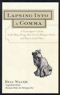 Lapsing Into a Comma: A Curmudgeon's Guide to the Many Things That Can go Wrong in Print - And How to Avoid Them by Bill Walsh - Paperback - First American Edition - First Printing - 2000 - from Bookmarc Books (SKU: 017504)