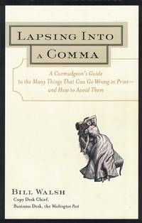 Lapsing Into a Comma: A Curmudgeon's Guide to the Many Things That Can go Wrong in Print - And How to Avoid Them