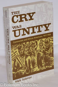 The cry was unity: Communists and African Americans, 1917-36 by Solomon, Mark - 1998