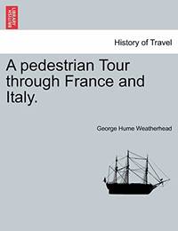 A Pedestrian Tour Through France and Italy.
