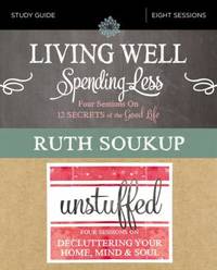 Living Well, Spending Less / Unstuffed Study Guide : Eight Weeks to Redefining the Good Life and...