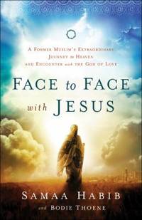 Face to Face with Jesus : A Former Muslim's Extraordinary Journey to Heaven and Encounter with...