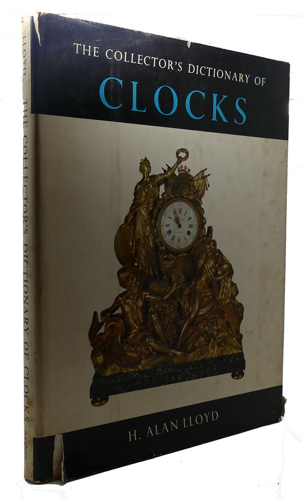 THE COLLECTOR'S DICTIONARY OF CLOCKS by H. Alan Lloyd First Edition; First Printing 1964