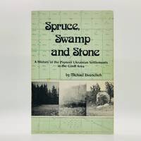 Spruce, Swamp and Stone: A History of the Pioneer Ukrainian Settlements in the Gimli Area by Ewanchuk, Michael - 1977