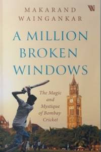 A Million Broken Windows: The Magic and Mystique of Bombay Cricket