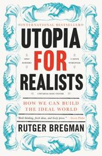 Utopia for Realists : How We Can Build the Ideal World