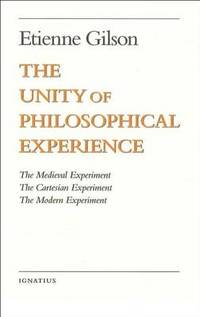 Unity of Philosophical Experience: The Medieval Experiment, The Cartesian Experiment, The Modern...