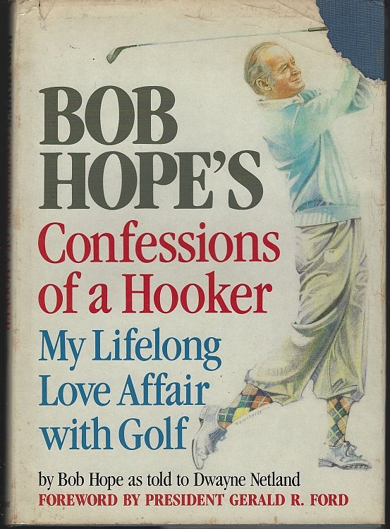 Hope, Bob As Told to Dwayne Netland - Confessions of a Hooker My Lifelong Love Affair with Golf