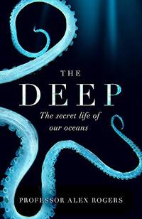 The Deep: The Hidden Wonders of Our Oceans and How We Can Protect Them