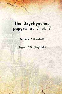 The Oxyrhynchus papyri Volume pt 7 1898 by Bernard P Grenfell - 2013