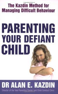 Parenting Your Defiant Child: The Kazdin method for managing difficult behaviour