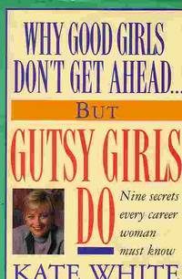 image of Why Good Girls Don't Get Ahead... But Gutsy Girls Do Nine Secrets Every Career Woman Must Know.